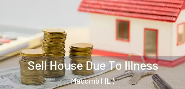  Sell House Due To Illness Macomb ( IL )