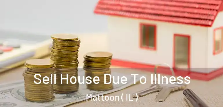  Sell House Due To Illness Mattoon ( IL )