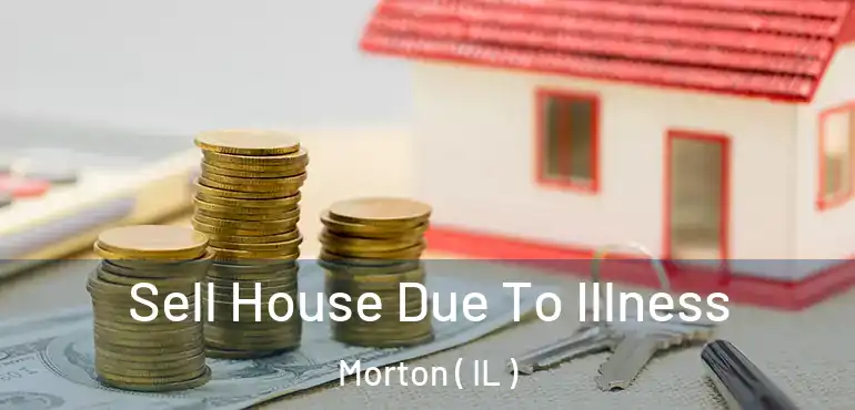  Sell House Due To Illness Morton ( IL )