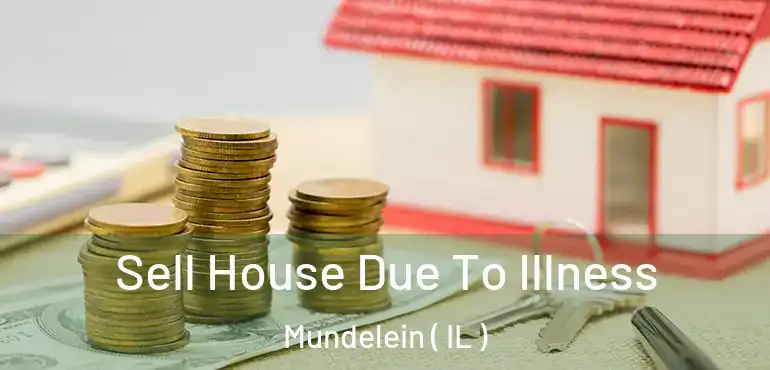  Sell House Due To Illness Mundelein ( IL )