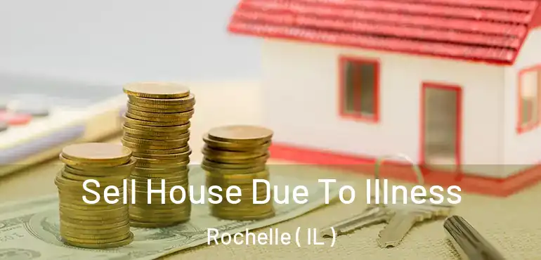  Sell House Due To Illness Rochelle ( IL )