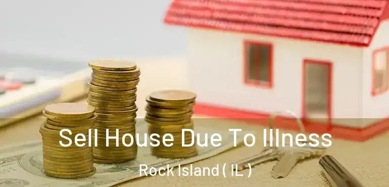  Sell House Due To Illness Rock Island ( IL )