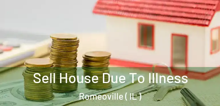  Sell House Due To Illness Romeoville ( IL )