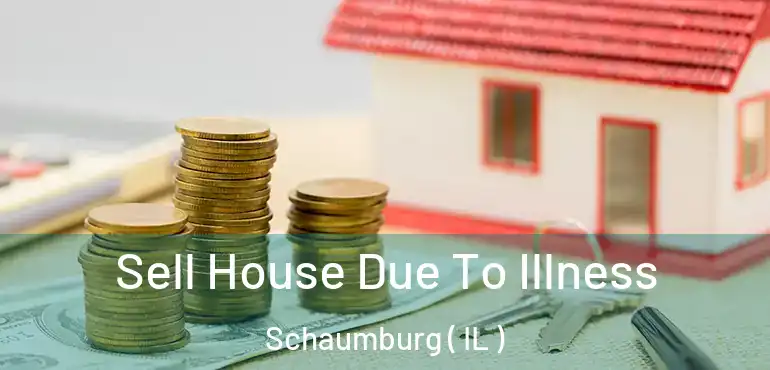  Sell House Due To Illness Schaumburg ( IL )