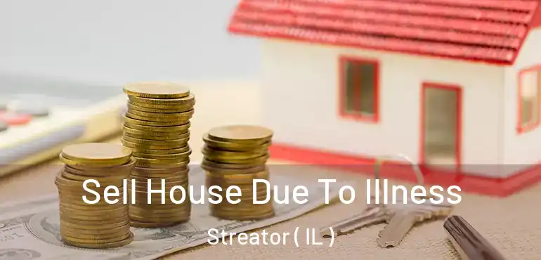  Sell House Due To Illness Streator ( IL )