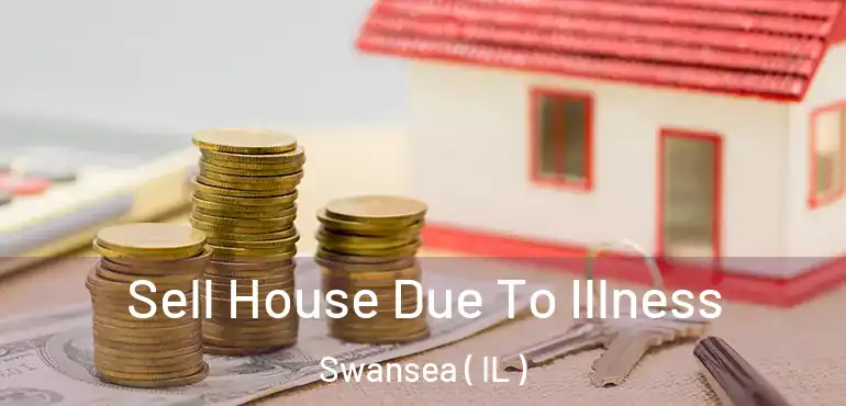  Sell House Due To Illness Swansea ( IL )
