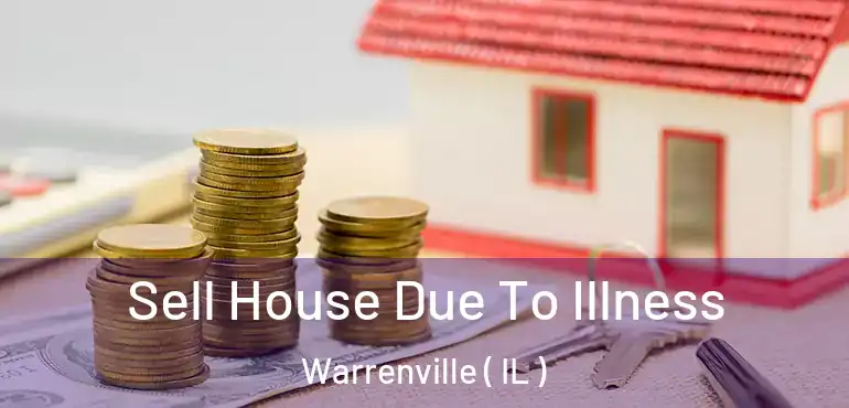  Sell House Due To Illness Warrenville ( IL )