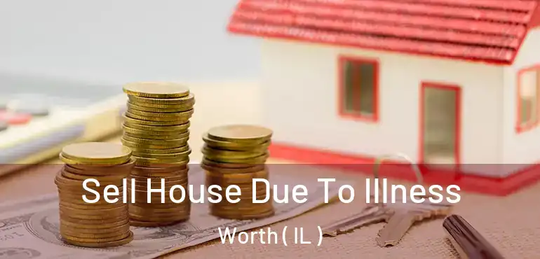  Sell House Due To Illness Worth ( IL )
