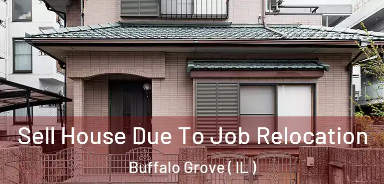  Sell House Due To Job Relocation Buffalo Grove ( IL )