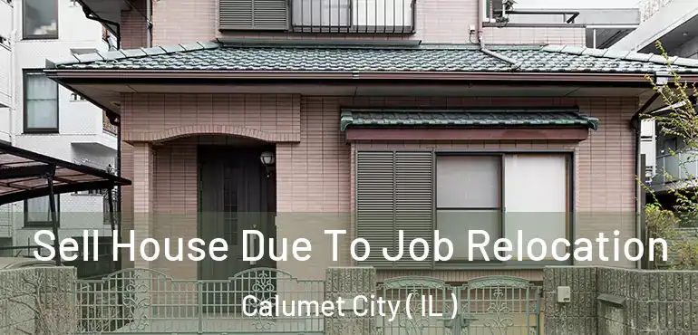  Sell House Due To Job Relocation Calumet City ( IL )