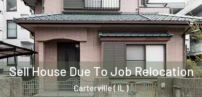  Sell House Due To Job Relocation Carterville ( IL )