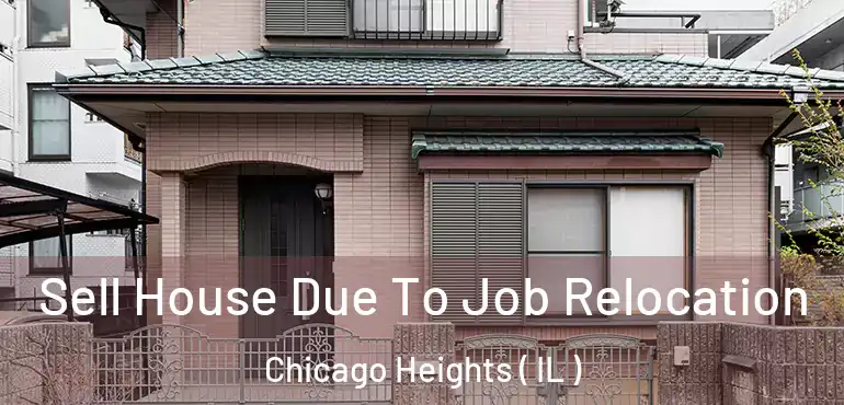  Sell House Due To Job Relocation Chicago Heights ( IL )