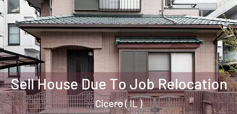  Sell House Due To Job Relocation Cicero ( IL )