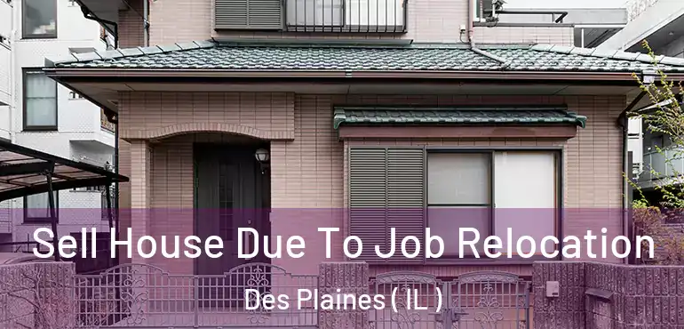  Sell House Due To Job Relocation Des Plaines ( IL )