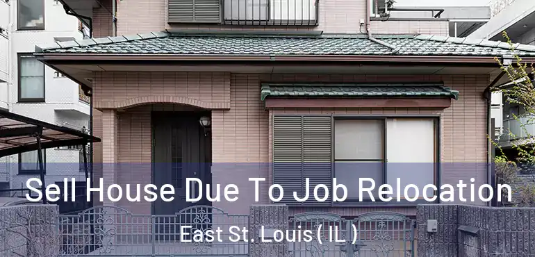  Sell House Due To Job Relocation East St. Louis ( IL )