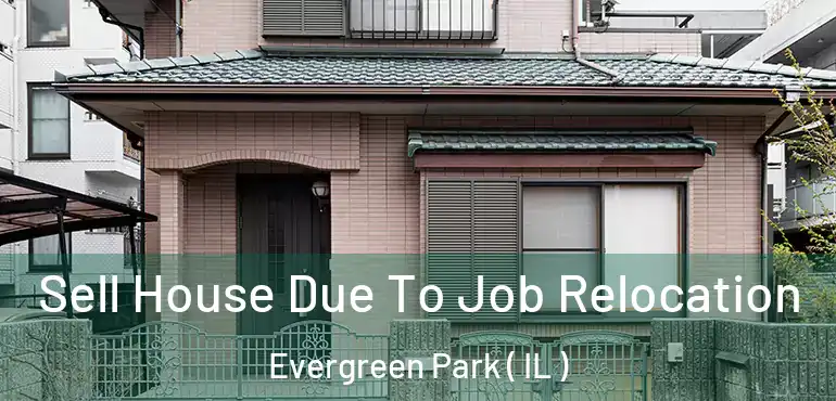  Sell House Due To Job Relocation Evergreen Park ( IL )