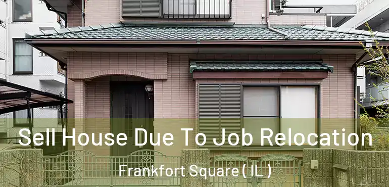  Sell House Due To Job Relocation Frankfort Square ( IL )