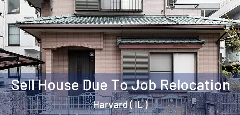  Sell House Due To Job Relocation Harvard ( IL )
