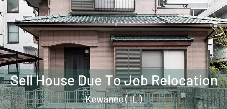  Sell House Due To Job Relocation Kewanee ( IL )
