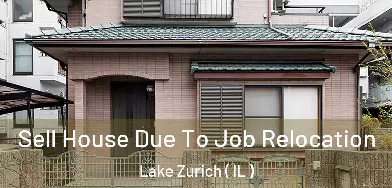  Sell House Due To Job Relocation Lake Zurich ( IL )