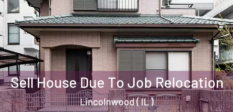  Sell House Due To Job Relocation Lincolnwood ( IL )
