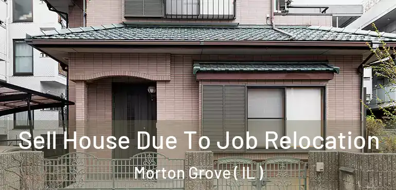  Sell House Due To Job Relocation Morton Grove ( IL )