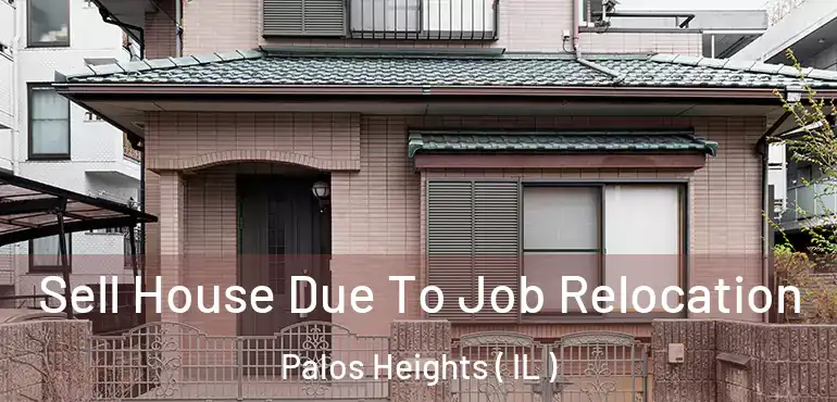  Sell House Due To Job Relocation Palos Heights ( IL )