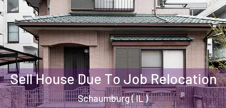  Sell House Due To Job Relocation Schaumburg ( IL )