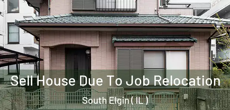  Sell House Due To Job Relocation South Elgin ( IL )