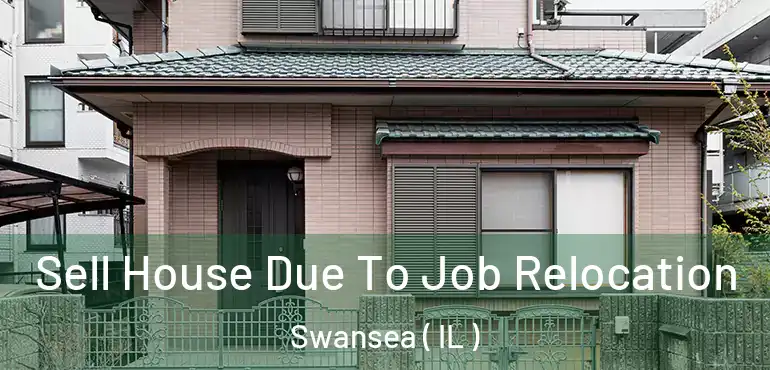  Sell House Due To Job Relocation Swansea ( IL )