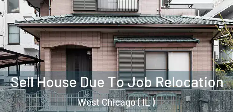  Sell House Due To Job Relocation West Chicago ( IL )