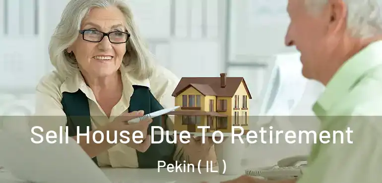  Sell House Due To Retirement Pekin ( IL )