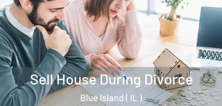  Sell House During Divorce Blue Island ( IL )