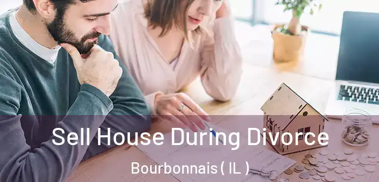  Sell House During Divorce Bourbonnais ( IL )