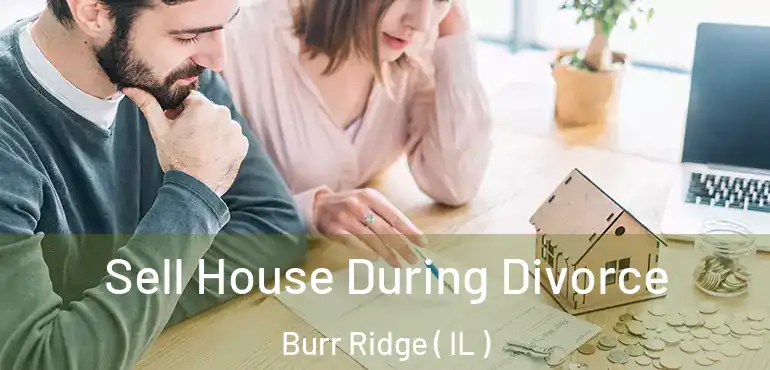  Sell House During Divorce Burr Ridge ( IL )