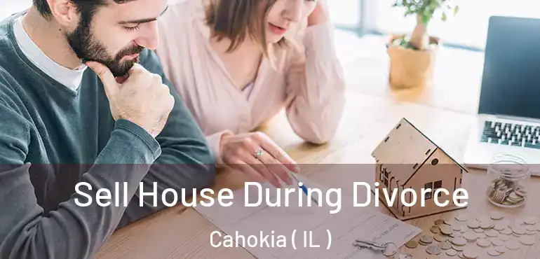  Sell House During Divorce Cahokia ( IL )