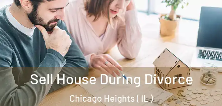  Sell House During Divorce Chicago Heights ( IL )