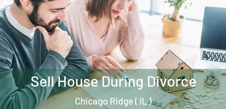  Sell House During Divorce Chicago Ridge ( IL )