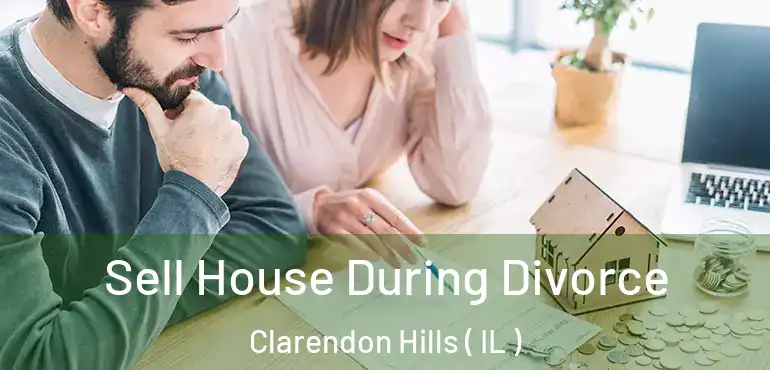 Sell House During Divorce Clarendon Hills ( IL )