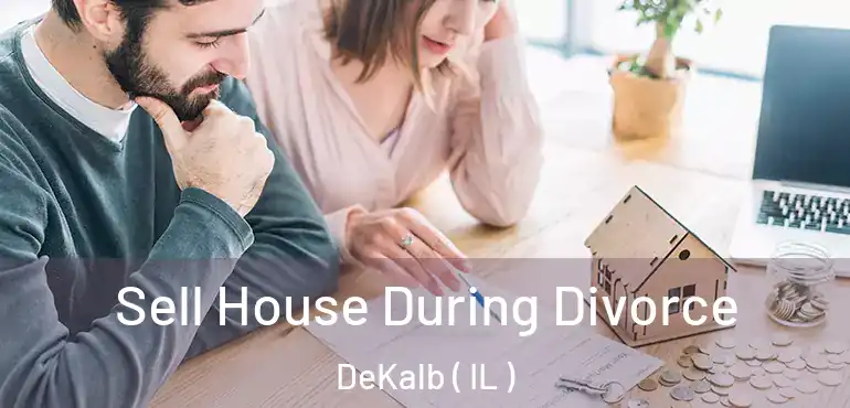  Sell House During Divorce DeKalb ( IL )