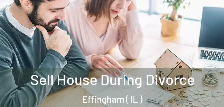  Sell House During Divorce Effingham ( IL )