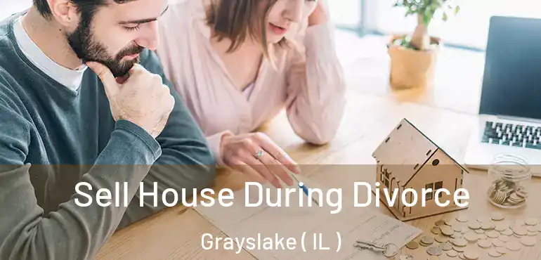  Sell House During Divorce Grayslake ( IL )