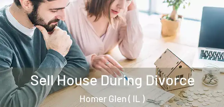  Sell House During Divorce Homer Glen ( IL )