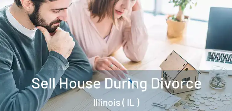  Sell House During Divorce Illinois ( IL )