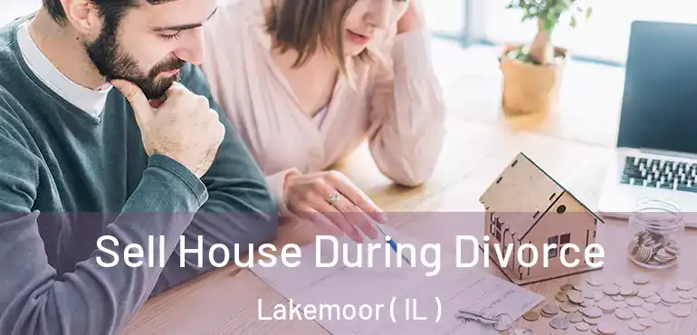  Sell House During Divorce Lakemoor ( IL )