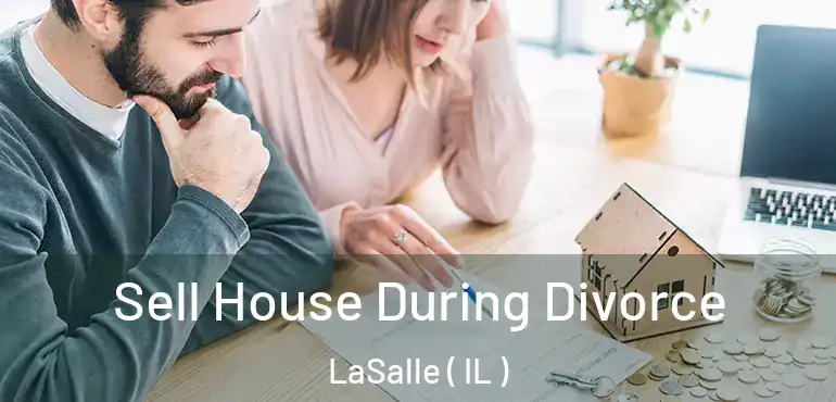  Sell House During Divorce LaSalle ( IL )