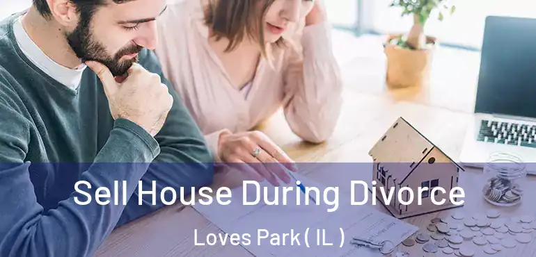  Sell House During Divorce Loves Park ( IL )