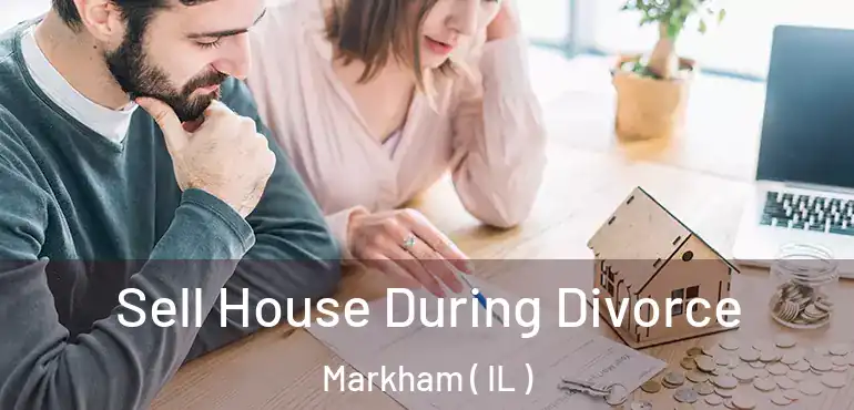  Sell House During Divorce Markham ( IL )