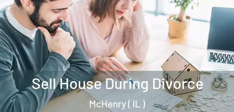  Sell House During Divorce McHenry ( IL )