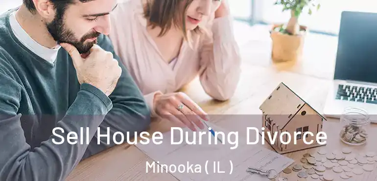  Sell House During Divorce Minooka ( IL )